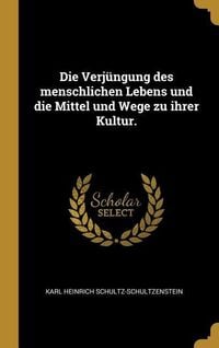 Produktbild: Die Verj&uuml;ngung Des Menschlichen Lebens Und Die Mittel Und Wege Zu Ihrer Kultur.
