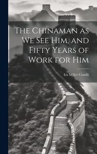 Produktbild: The Chinaman as we see Him, and Fifty Years of Work for Him