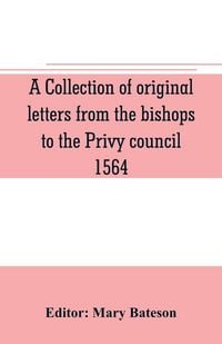 Produktbild: A collection of original letters from the bishops to the Privy council, 1564, with returns of the justices of the peace and others within their respective dioceses, classified according to their religious convictions