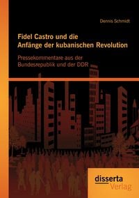 Produktbild: Fidel Castro und die Anf&auml;nge der kubanischen Revolution: Pressekommentare aus der Bundesrepublik und der DDR