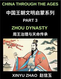 Produktbild: China Through the Ages (Part 3)- Zhou Dynasty, Understanding the Mandate of Heaven, Ancient Chinese Kings, Culture, Society, and the Birth of Chinese