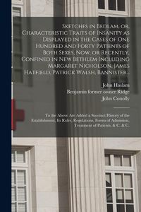 Produktbild: Sketches in Bedlam, or, Characteristic Traits of Insanity as Displayed in the Cases of One Hundred and Forty Patients of Both Sexes, Now, or Recently,