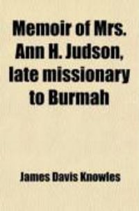 Produktbild: Memoir of Mrs. Ann H. Judson, Late Missionary to Burmah; Including a History of the American Baptist Mission in the Burman Empire