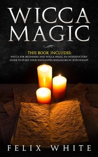 Produktbild: Wicca Magic: 2 Manuscripts - Wicca for Beginners and Wicca Spells. An introductory guide to start your Enchanted Endeavors in Witchcraft (The Wiccan C