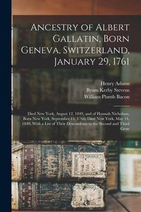Produktbild: Ancestry of Albert Gallatin, Born Geneva, Switzerland, January 29, 1761; Died New York, August 12, 1849, and of Hannah Nicholson, Born New York, Septe