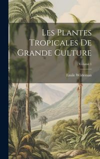 Produktbild: Les Plantes Tropicales De Grande Culture; Volume 1