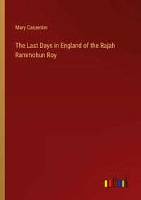 Produktbild: The Last Days in England of the Rajah Rammohun Roy