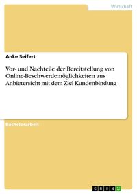 Produktbild: Vor- und Nachteile der Bereitstellung von Online-Beschwerdem&ouml;glichkeiten aus Anbietersicht mit dem Ziel Kundenbindung