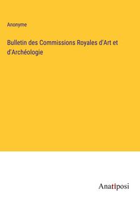 Produktbild: Bulletin des Commissions Royales d'Art et d'Arch&eacute;ologie