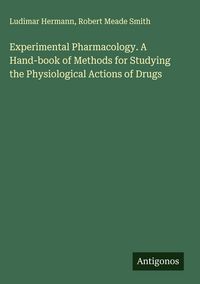Produktbild: Experimental Pharmacology. A Hand-book of Methods for Studying the Physiological Actions of Drugs
