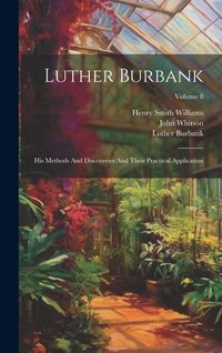 Produktbild: Luther Burbank: His Methods And Discoveries And Their Practical Application; Volume 8