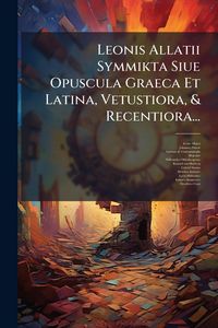 Produktbild: Leonis Allatii Symmikta Siue Opuscula Graeca Et Latina, Vetustiora, & Recentiora...