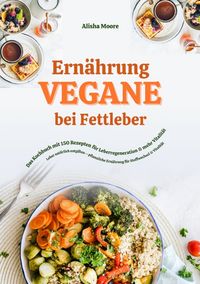 Produktbild: Vegane Ern&auml;hrung bei Fettleber: Das Kochbuch mit 150 Rezepten f&uuml;r Leberregeneration & mehr Vitalit&auml;t (Leber nat&uuml;rlich entgiften &ndash; pflanzliche Ern&auml;hrung f&uuml;r Stoffwechsel & Vitalit&auml;t)