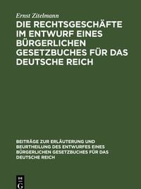 Produktbild: Die Rechtsgesch&auml;fte im Entwurf eines b&uuml;rgerlichen Gesetzbuches f&uuml;r das Deutsche Reich