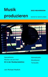 Produktbild: Musik produzieren Schritt f&uuml;r Schritt erkl&auml;rt Neuversion 2025