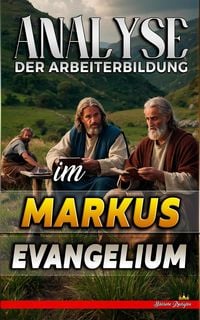 Produktbild: Analyse der Arbeiterbildung im Markus Evangelium (Die Lehre von der Arbeit in der Bibel, #23)