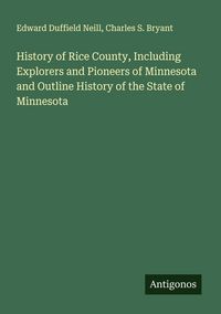 Produktbild: History of Rice County, Including Explorers and Pioneers of Minnesota and Outline History of the State of Minnesota