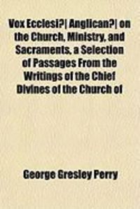 Produktbild: Vox Ecclesi] Anglican] on the Church, Ministry, and Sacraments, a Selection of Passages from the Writings of the Chief Divines of the Church of