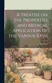 Produktbild: A Treatise on the Properties and Medical Application of the Vapour Bath