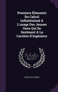 Produktbild: Premiers &Eacute;l&eacute;ments Du Calcul Infinit&eacute;simal &Agrave; L'usage Des Jeunes Gens Qui Se Destinent &Agrave; La Carri&egrave;re D'ing&eacute;nieur