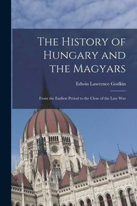 Produktbild: The History of Hungary and the Magyars: From the Earliest Period to the Close of the Late War