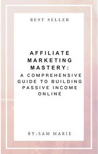 Produktbild: Affiliate Marketing Mastery: A Comprehensive Guide to Building Passive Income Online