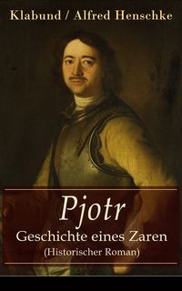 Produktbild: Pjotr - Geschichte eines Zaren (Historischer Roman)