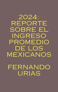 Produktbild: 2024: Reporte sobre el Ingreso Promedio de los Mexicanos