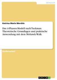 Produktbild: Das 4-Phasen-Modell nach Tuckman. Theoretische Grundlagen und praktische Anwendung mit dem Mohawk-Walk