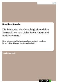 Produktbild: Die Prinzipien der Gerechtigkeit und ihre Konstruktion nach John Rawls. Urzustand und Herleitung