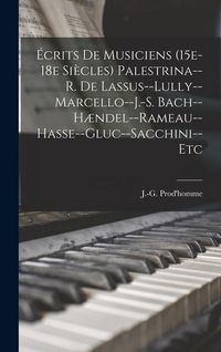Produktbild: &Eacute;crits de musiciens (15e-18e si&egrave;cles) Palestrina--R. de Lassus--Lully--Marcello--J.-S. Bach--H&aelig;ndel--Rameau--Hasse--Gluc--Sacchini--etc