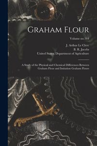 Produktbild: Graham Flour: A Study of the Physical and Chemical Differences Between Graham Flour and Imitation Graham Flours; Volume no.164