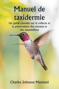 Produktbild: Manuel de taxidermie Un guide complet sur la collecte et la pr&eacute;servation des oiseaux et des mammif&egrave;res