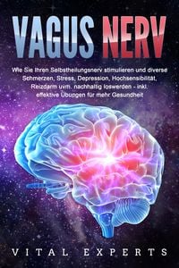 Produktbild: VAGUS NERV: Wie Sie Ihren Selbstheilungsnerv stimulieren und diverse Schmerzen, Stress, Depression, Hochsensibilit&auml;t, Reizdarm uvm. nachhaltig loswerd