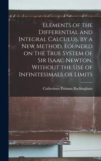 Produktbild: Elements of the Differential and Integral Calculus, by a new Method, Founded on the True System of Sir Isaac Newton, Without the use of Infinitesimals