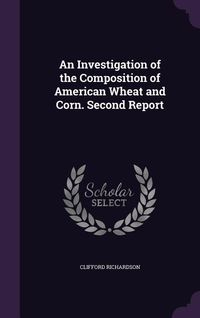 Produktbild: An Investigation of the Composition of American Wheat and Corn. Second Report