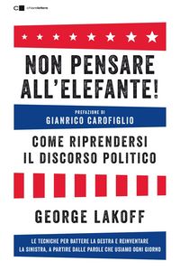 Produktbild: Non pensare all'elefante! Come riprendersi il discorso politico. Le tecniche per battere la destra e reinventare la sinistra, a partire dalle parole c