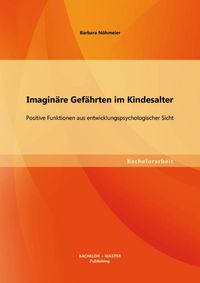 Produktbild: Imagin&auml;re Gef&auml;hrten im Kindesalter: Positive Funktionen aus entwicklungspsychologischer Sicht