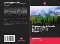 Produktbild: Geoparques e Educa&ccedil;&atilde;o Ambiental: Uma (des)constru&ccedil;&atilde;o dial&eacute;ctica