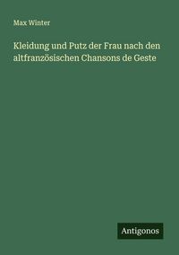 Produktbild: Kleidung und Putz der Frau nach den altfranz&ouml;sischen Chansons de Geste