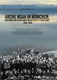 Produktbild: Arche Noah in M&uuml;nchen: Hoffnung und Neubeginn f&uuml;r russische Fl&uuml;chtlinge 1945&ndash;1955