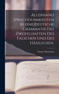Produktbild: Allerhand Sprachdummheiten kleine deutsche Grammatik des Zweifelhaften des Falschen und des H&auml;&szlig;lichen.