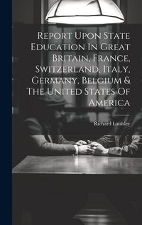Produktbild: Report Upon State Education In Great Britain, France, Switzerland, Italy, Germany, Belgium & The United States Of America