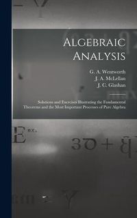 Produktbild: Algebraic Analysis [microform]: Solutions and Exercises Illustrating the Fundamental Theorems and the Most Important Processes of Pure Algebra