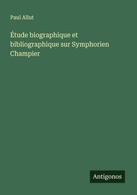 Produktbild: &Eacute;tude biographique et bibliographique sur Symphorien Champier