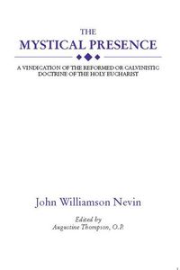 Produktbild: The Mystical Presence: A Vindication of the Reformed or Calvinistic Doctrine of the Holy Eucharist