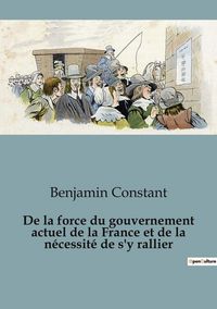 Produktbild: De la force du gouvernement actuel de la France et de la n&eacute;cessit&eacute; de s'y rallier