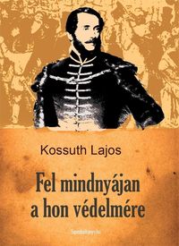 Bild vom Artikel Fel mindnyájan a hon védelmére vom Autor Lajos Kossuth