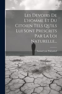 Produktbild: Les Devoirs De L'homme Et Du Citoien Tels Qu'ils Lui Sont Prescrits Par La Loi Naturelle...