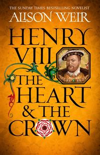 Bild vom Artikel Henry VIII: The Heart and the Crown vom Autor Alison Weir